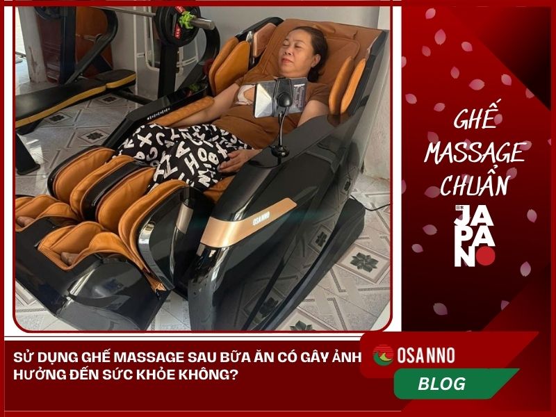 Sử dụng ghế massage sau bữa ăn có gây ảnh hưởng đến sức khỏe không?